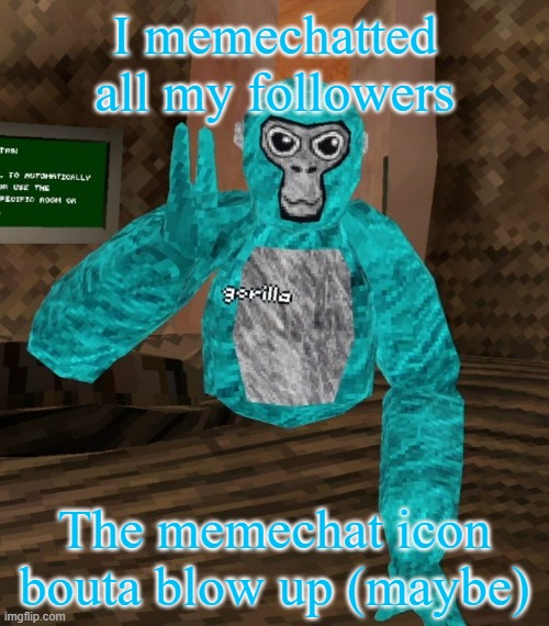 Monkey | I memechatted all my followers; The memechat icon bouta blow up (maybe) | image tagged in monkey | made w/ Imgflip meme maker