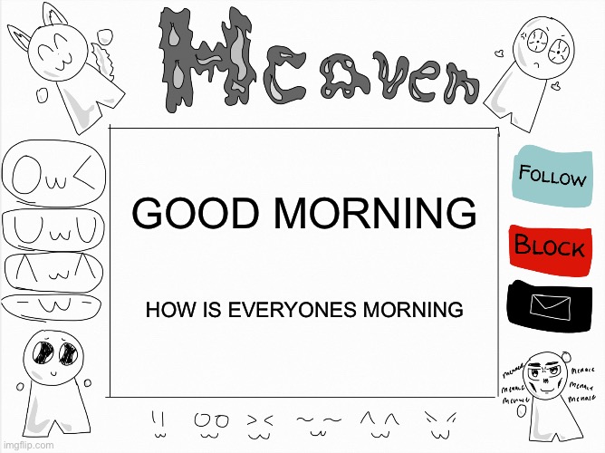 Heaven’s temp | GOOD MORNING; HOW IS EVERYONES MORNING | image tagged in heaven s temp | made w/ Imgflip meme maker