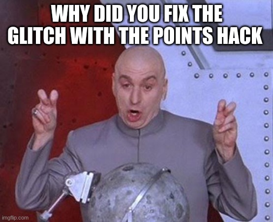 Dr Evil Laser | WHY DID YOU FIX THE GLITCH WITH THE POINTS HACK | image tagged in memes,dr evil laser | made w/ Imgflip meme maker