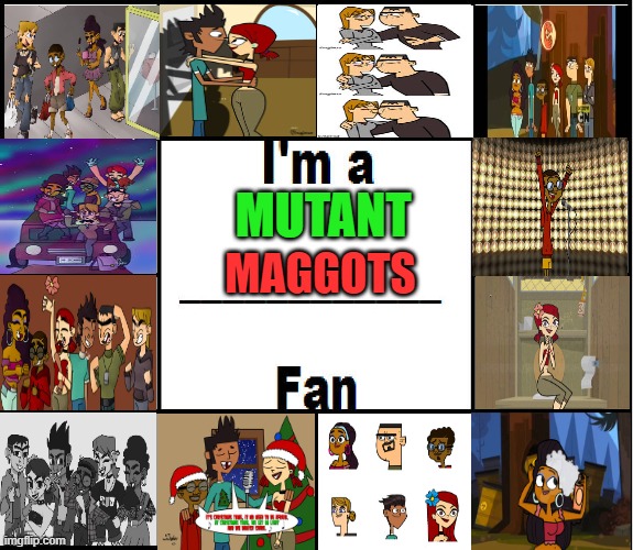 I'm A Mutant Maggots Fan | MUTANT; MAGGOTS | image tagged in i'm a fan template,total drama | made w/ Imgflip meme maker