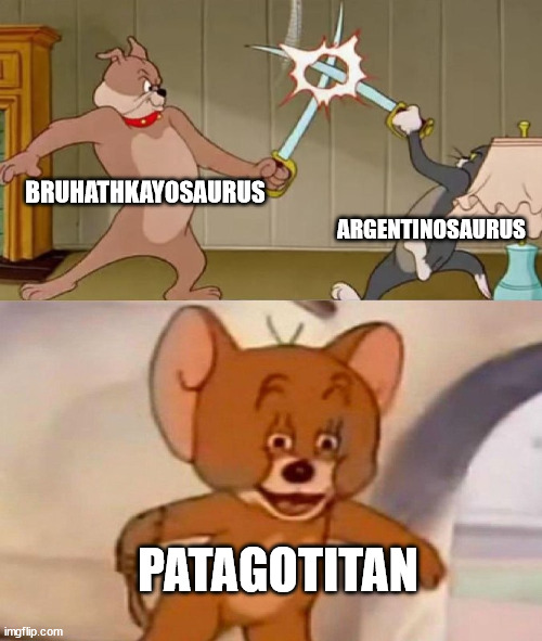 The Big 3 Titanosaurids In A Nutshell: | BRUHATHKAYOSAURUS; ARGENTINOSAURUS; PATAGOTITAN | image tagged in tom and jerry swordfight | made w/ Imgflip meme maker