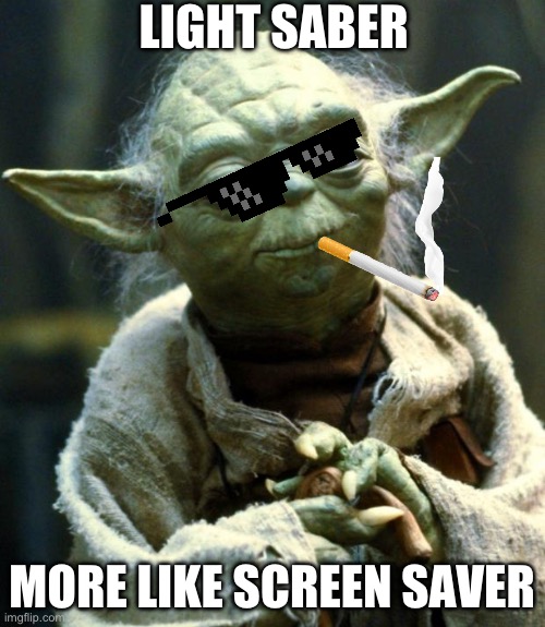 Star Wars Yoda | LIGHT SABER; MORE LIKE SCREEN SAVER | image tagged in memes,star wars yoda | made w/ Imgflip meme maker