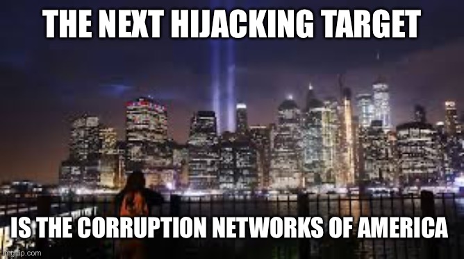 September 11 | THE NEXT HIJACKING TARGET; IS THE CORRUPTION NETWORKS OF AMERICA | image tagged in september 11,new normal,terrorism | made w/ Imgflip meme maker