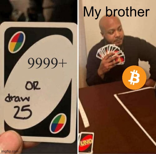 UNO Draw 25 Cards Meme | My brother; 9999+ | image tagged in memes,uno draw 25 cards | made w/ Imgflip meme maker