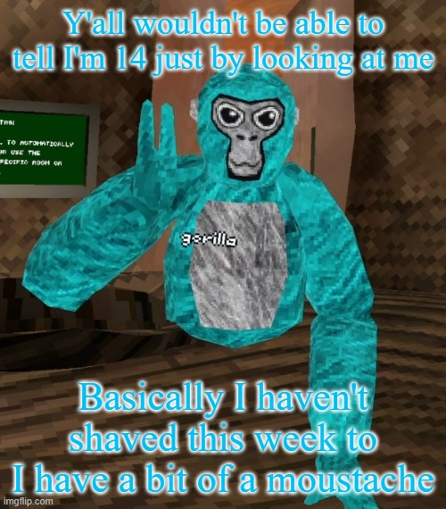 Monkey | Y'all wouldn't be able to tell I'm 14 just by looking at me; Basically I haven't shaved this week to I have a bit of a moustache | image tagged in monkey | made w/ Imgflip meme maker
