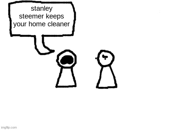 yaa | stanley steemer keeps your home cleaner | image tagged in two plebs one is yapping | made w/ Imgflip meme maker