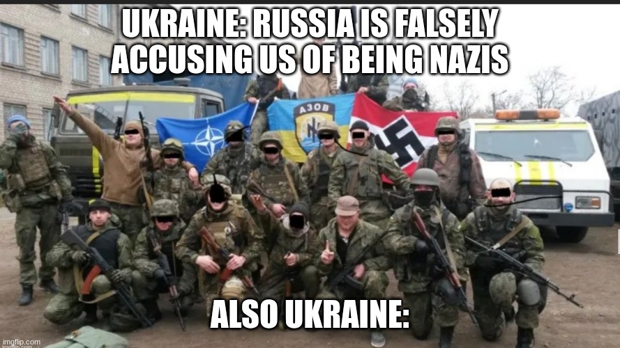 Fascists in Ukraine | UKRAINE: RUSSIA IS FALSELY ACCUSING US OF BEING NAZIS; ALSO UKRAINE: | image tagged in ukrainian fascists,nazi,azov battalion | made w/ Imgflip meme maker