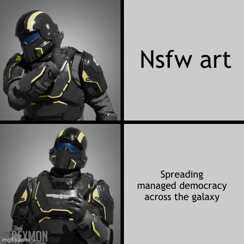 helldivers drake | Nsfw art; Spreading managed democracy across the galaxy | image tagged in helldivers drake | made w/ Imgflip meme maker