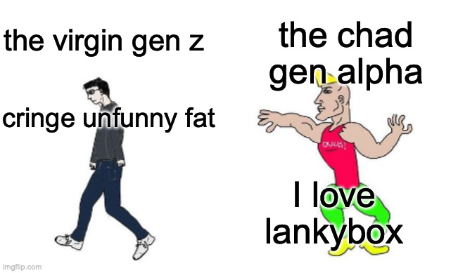 Virgin vs Chad | the chad gen alpha; the virgin gen z; cringe unfunny fat; I love lankybox | image tagged in virgin vs chad | made w/ Imgflip meme maker