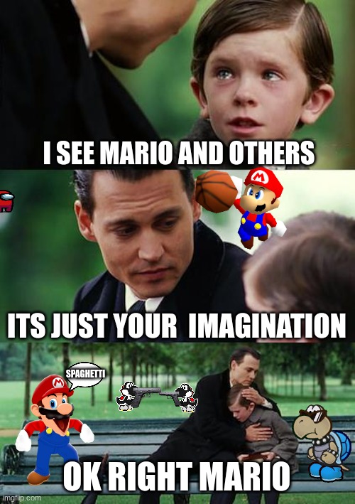 Finding Neverland | I SEE MARIO AND OTHERS; ITS JUST YOUR  IMAGINATION; SPAGHETTI; OK RIGHT MARIO | image tagged in memes,finding neverland | made w/ Imgflip meme maker