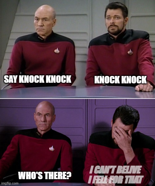 Picard Riker listening to a pun | SAY KNOCK KNOCK; KNOCK KNOCK; I CAN'T BELIVE I FELL FOR THAT; WHO'S THERE? | image tagged in picard riker listening to a pun | made w/ Imgflip meme maker