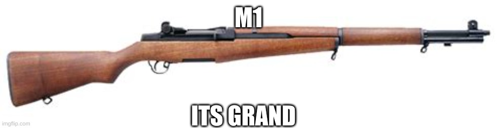 M1 ITS GRAND | image tagged in m1 grand | made w/ Imgflip meme maker