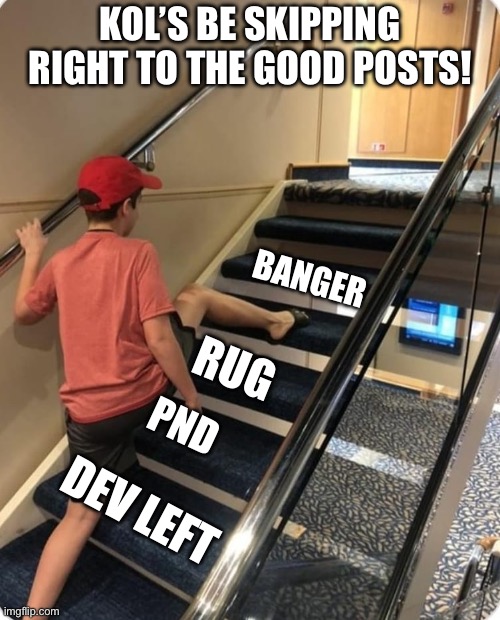 KOL’s & Callers | KOL’S BE SKIPPING RIGHT TO THE GOOD POSTS! BANGER; RUG; PND; DEV LEFT | image tagged in skipping steps | made w/ Imgflip meme maker