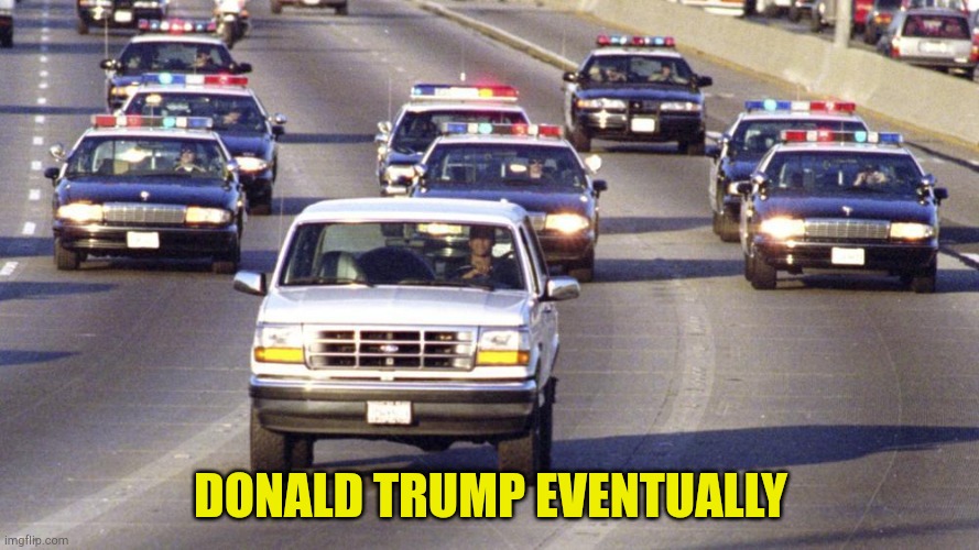 Donald Trump's getaway strategy | DONALD TRUMP EVENTUALLY | image tagged in bronco chase | made w/ Imgflip meme maker