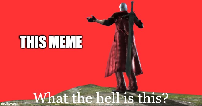 What the hell is this? - DMC4 | THIS MEME What the hell is this? | image tagged in what the hell is this - dmc4 | made w/ Imgflip meme maker
