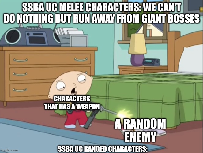 Enemy shootings | SSBA UC MELEE CHARACTERS: WE CAN'T DO NOTHING BUT RUN AWAY FROM GIANT BOSSES; CHARACTERS THAT HAS A WEAPON; A RANDOM ENEMY; SSBA UC RANGED CHARACTERS: | image tagged in stewie shooting magazine,ssba uc full | made w/ Imgflip meme maker