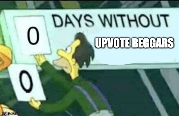 0 days without (Lenny, Simpsons) | UPVOTE BEGGARS | image tagged in 0 days without lenny simpsons | made w/ Imgflip meme maker