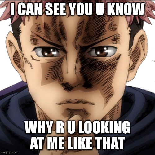 Itadori Yuuji I see I don't get it | I CAN SEE YOU U KNOW; WHY R U LOOKING AT ME LIKE THAT | image tagged in itadori yuuji i see i don't get it | made w/ Imgflip meme maker