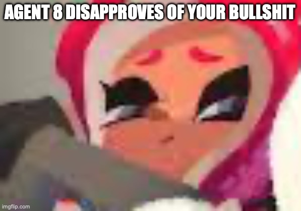 Tako pfp | AGENT 8 DISAPPROVES OF YOUR BULLSHIT | image tagged in tako pfp | made w/ Imgflip meme maker