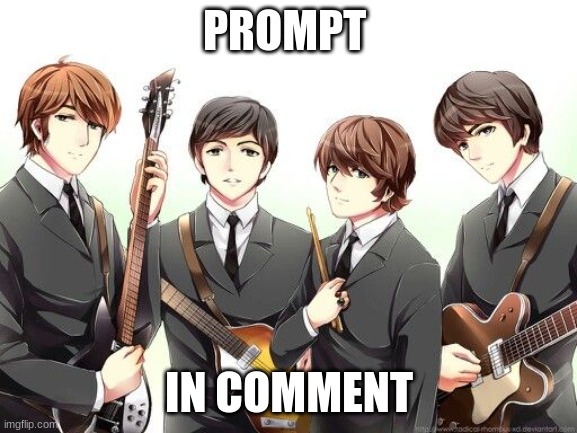Beatle modern day (art isn't mine ) | PROMPT; IN COMMENT | image tagged in the beatles,roleplaying | made w/ Imgflip meme maker