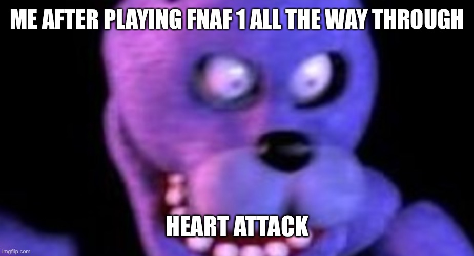 Scared Bonnie | ME AFTER PLAYING FNAF 1 ALL THE WAY THROUGH; HEART ATTACK | image tagged in scared bonnie | made w/ Imgflip meme maker