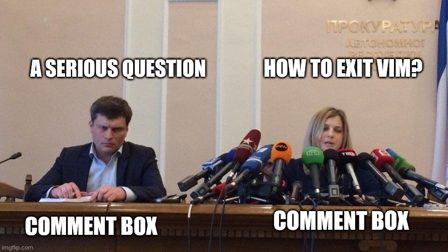 Natalia Poklonskaya Behind Microphones | A SERIOUS QUESTION; HOW TO EXIT VIM? COMMENT BOX; COMMENT BOX | image tagged in natalia poklonskaya behind microphones | made w/ Imgflip meme maker