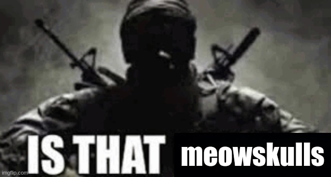IS THAT FRIEZA | meowskulls | image tagged in is that frieza | made w/ Imgflip meme maker