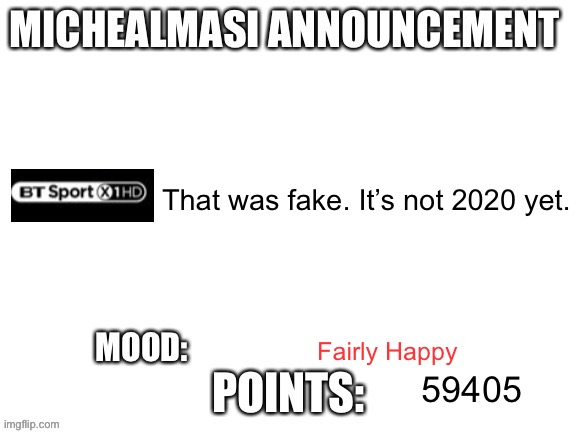 Updated Template Announcement | That was fake. It’s not 2020 yet. Fairly Happy; 59405 | image tagged in updated template announcement | made w/ Imgflip meme maker