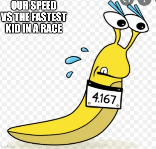 I need gas | OUR SPEED VS THE FASTEST KID IN A RACE | image tagged in snail | made w/ Imgflip meme maker