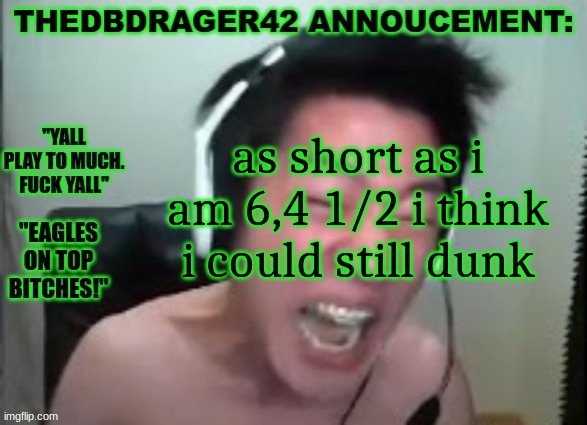 thedbdrager42s annoucement template | as short as i am 6,4 1/2 i think i could still dunk | image tagged in thedbdrager42s annoucement template | made w/ Imgflip meme maker