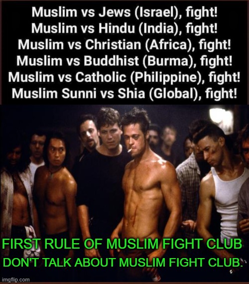 Just the facts jack | FIRST RULE OF MUSLIM FIGHT CLUB; DON'T TALK ABOUT MUSLIM FIGHT CLUB. | image tagged in muslims,hamas | made w/ Imgflip meme maker