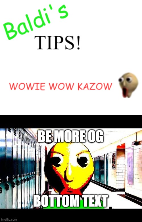 BE MORE OG BOTTOM TEXT | image tagged in baldi's tips,baldi | made w/ Imgflip meme maker