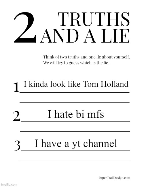 2 Truths and a Lie | I kinda look like Tom Holland; I hate bi mfs; I have a yt channel | image tagged in 2 truths and a lie | made w/ Imgflip meme maker