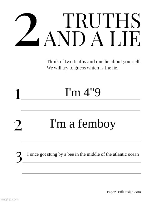 2 Truths and a Lie | I'm 4"9; I'm a femboy; I once got stung by a bee in the middle of the atlantic ocean | image tagged in 2 truths and a lie | made w/ Imgflip meme maker