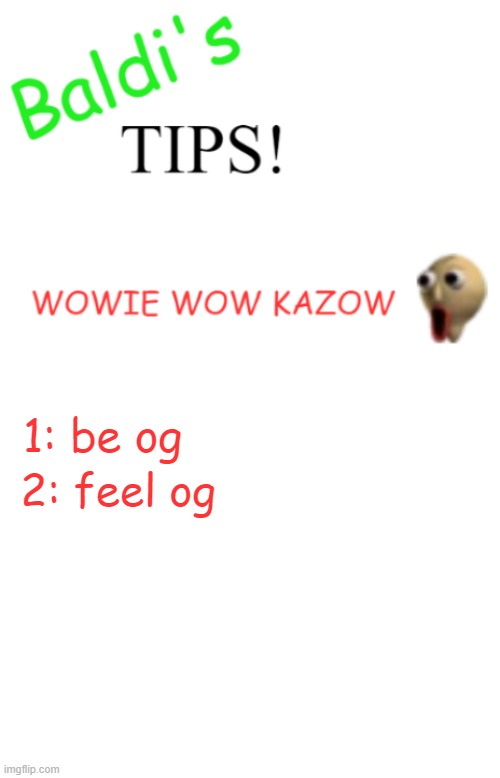 1: be og 2: feel og | image tagged in baldi's tips,blank white template | made w/ Imgflip meme maker