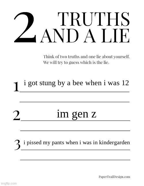2 Truths and a Lie | i got stung by a bee when i was 12; im gen z; i pissed my pants when i was in kindergarden | image tagged in 2 truths and a lie | made w/ Imgflip meme maker