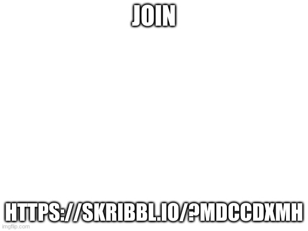 JOIN; HTTPS://SKRIBBL.IO/?MDCCDXMH | made w/ Imgflip meme maker