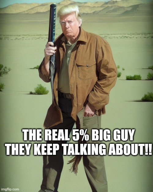 At least he says it in the open, huh boys? | THE REAL 5% BIG GUY THEY KEEP TALKING ABOUT!! | image tagged in maga action man | made w/ Imgflip meme maker