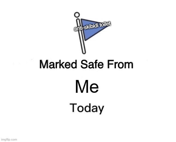 safe from Me ( I will find you no more) | anti-skibidi toilet; Me | image tagged in memes,marked safe from | made w/ Imgflip meme maker