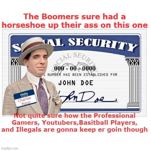 It did put more "Asses in the Seats" than Johnson's 64 Civil Rights, and the "Great Society" | The Boomers sure had a horseshoe up their ass on this one; Not quite sure how the Professional Gamers, Youtubers,Basitball Players, and Illegals are gonna keep er goin though | image tagged in social security ponzi  scheme format meme | made w/ Imgflip meme maker