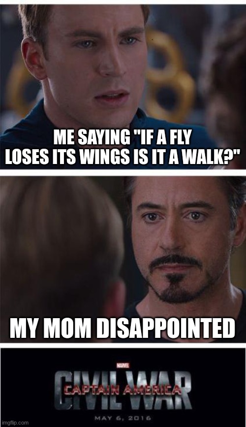 Marvel Civil War 1 | ME SAYING "IF A FLY LOSES ITS WINGS IS IT A WALK?"; MY MOM DISAPPOINTED | image tagged in memes,marvel civil war 1 | made w/ Imgflip meme maker