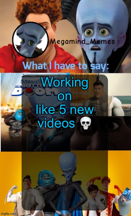 Megamind_Memes Announcement Temp | Working on like 5 new videos 💀 | image tagged in megamind_memes announcement temp | made w/ Imgflip meme maker