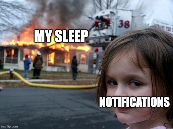 Say Goodbye to my sleep | MY SLEEP; NOTIFICATIONS | image tagged in memes,disaster girl,school,middle school,relatable,fyp | made w/ Imgflip meme maker
