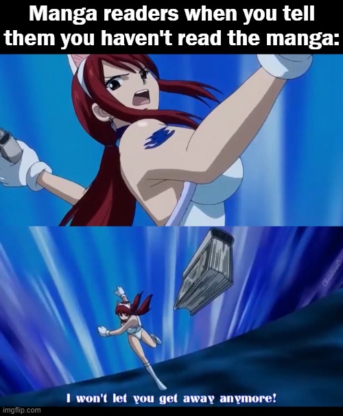 Manga Readers Fairy Tail Meme | Manga readers when you tell them you haven't read the manga:; ChristinaO | image tagged in memes,manga,anime,anime meme,fairy tail memes,fairy tail | made w/ Imgflip meme maker