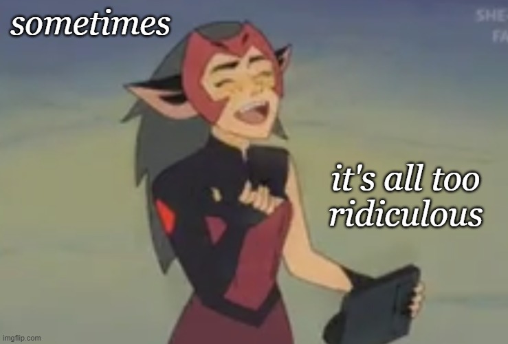 Laugh too hard and you're a bad guy, tho | sometimes; it's all too
ridiculous | image tagged in catra laughing,life,ridiculous,she-ra | made w/ Imgflip meme maker
