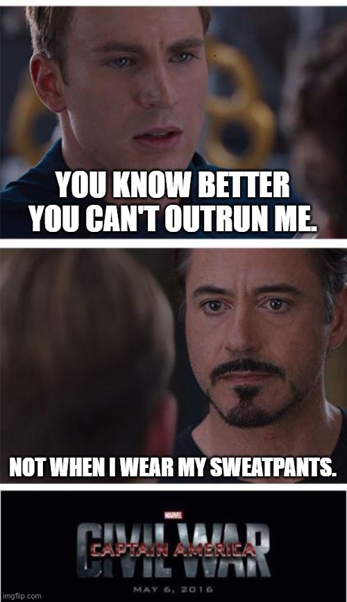 You can't outrun me | YOU KNOW BETTER YOU CAN'T OUTRUN ME. NOT WHEN I WEAR MY SWEATPANTS. | image tagged in memes,marvel civil war 1 | made w/ Imgflip meme maker