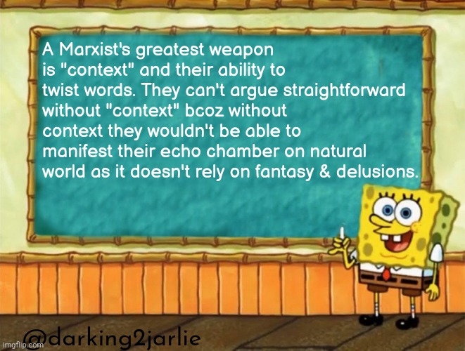 Context Comrade | A Marxist's greatest weapon is "context" and their ability to twist words. They can't argue straightforward without "context" bcoz without context they wouldn't be able to manifest their echo chamber on natural world as it doesn't rely on fantasy & delusions. @darking2jarlie | image tagged in spongebob chalkboard,communism,marxism,socialism,communist | made w/ Imgflip meme maker