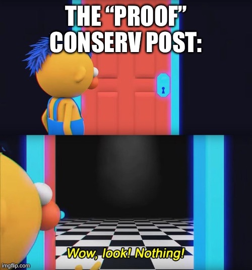 Wow, look! Nothing! | THE “PROOF” CONSERVATIVES POST: | image tagged in wow look nothing | made w/ Imgflip meme maker