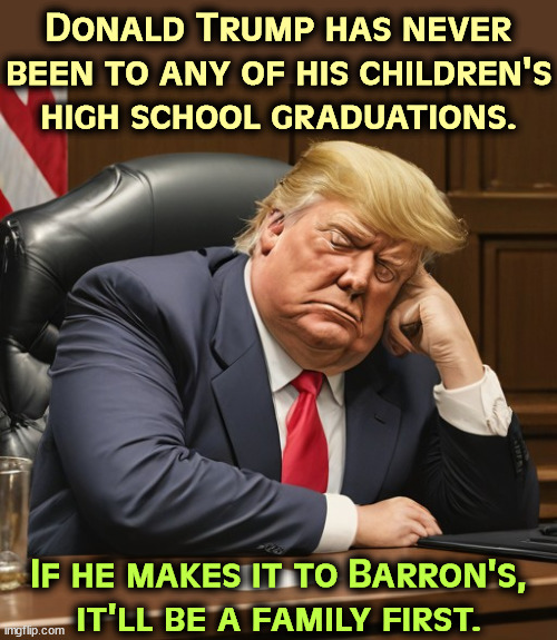 Donald Trump has never been to any of his children's high school graduations. If he makes it to Barron's, it'll be a family first. | image tagged in trump,graduation,hypocritical,liar | made w/ Imgflip meme maker
