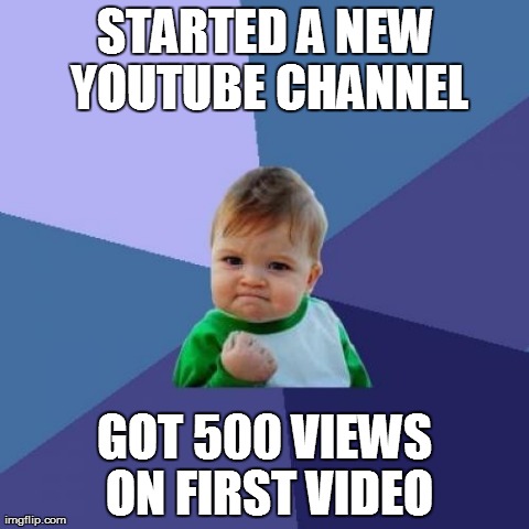 This happens to alot of people, not me though | STARTED A NEW YOUTUBE CHANNEL GOT 500 VIEWS ON FIRST VIDEO | image tagged in memes,success kid | made w/ Imgflip meme maker